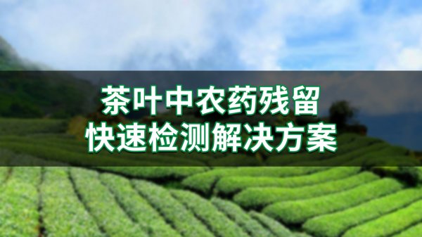 茶叶 | 农药残留快速检测解决方案